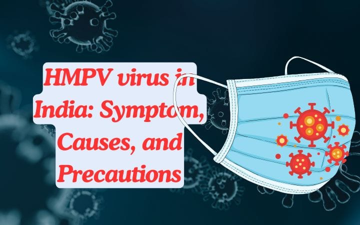 HMPV virus in India: Symptom, Causes, and Precautions | How to protect youself